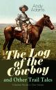 Скачать The Log of the Cowboy and Other Trail Tales – 5 Western Novels in One Volume - Adams Andy