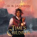 Скачать The Islevale Cycle, 1: Time's Children (Unabridged) - D.B. Jackson