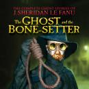 Скачать The Ghost and the Bone-setter - The Complete Ghost Stories of J. Sheridan Le Fanu, Vol. 5 of 30 (Unabridged) - J. Sheridan Le Fanu