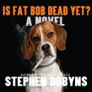 Скачать Is Fat Bob Dead Yet? (Unabridged) - Stephen  Dobyns