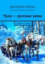 Скачать Чудо – русская зима. Сборник стихов - Анастасия Снегина