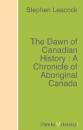 Скачать The Dawn of Canadian History : A Chronicle of Aboriginal Canada - Stephen Leacock