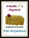 Скачать A Needle and a Haystack (An Addicted to the Arts Mystery) - B. W. Wrighthard