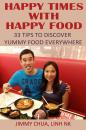 Скачать Happy Times with Happy Food - 33 Tips to Discover Yummy Food Everywhere - Jimmy Chua