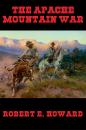 Скачать The Apache Mountain War - Robert E. Howard