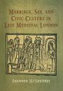 Скачать Marriage, Sex, and Civic Culture in Late Medieval London - Shannon McSheffrey
