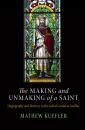 Скачать The Making and Unmaking of a Saint - Mathew  Kuefler