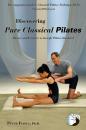 Скачать Discovering Pure Classical Pilates - PETER FIASCA Ph.D.