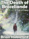 Скачать The Death of Broceliande: A Tale of Faery - Brian Stableford