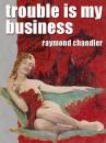 Скачать Trouble Is My Business - Raymond Chandler