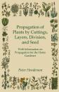 Скачать Propagation of Plants by Cuttings, Layers, Division, and Seed - With Information on Propagation for the Home Gardener - Peter Henderson A.