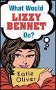 Скачать What Would Lizzy Bennet Do? - Katie  Oliver