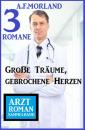 Скачать Große Träume, gebrochene Herzen: Arztroman Sammelband 3 Romane - A. F. Morland