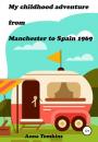 Скачать My childhood adventure from Manchester to Spain 1969 - Анна Томкинс