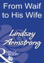 Скачать From Waif To His Wife - Lindsay Armstrong