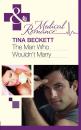 Скачать The Man Who Wouldn't Marry - Tina Beckett