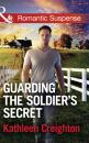Скачать Guarding The Soldier's Secret - Kathleen Creighton