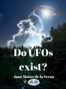 Скачать Do UFOs Exist? - Juan Moisés De La Serna