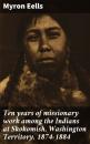 Скачать Ten years of missionary work among the Indians at Skokomish, Washington Territory, 1874-1884 - Eells Myron