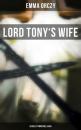 Скачать LORD TONY'S WIFE: Scarlet Pimpernel Saga - Emma Orczy
