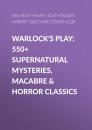 Скачать Warlock's Play: 550+ Supernatural Mysteries, Macabre & Horror Classics - Гарриет Бичер-Стоу