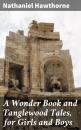 Скачать A Wonder Book and Tanglewood Tales, for Girls and Boys - Nathaniel Hawthorne