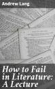 Скачать How to Fail in Literature: A Lecture - Andrew Lang