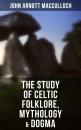Скачать The Study of Celtic Folklore, Mythology & Dogma - John Arnott MacCulloch