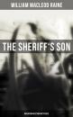 Скачать The Sheriff's Son (Musaicum Western Mysteries) - William MacLeod Raine