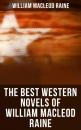 Скачать The Best Western Novels of William MacLeod Raine - William MacLeod Raine