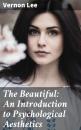 Скачать The Beautiful: An Introduction to Psychological Aesthetics - Vernon  Lee