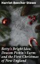 Скачать Betty's Bright Idea; Deacon Pitkin's Farm; and the First Christmas of New England - Гарриет Бичер-Стоу