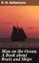 Скачать Man on the Ocean: A Book about Boats and Ships - R. M. Ballantyne