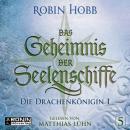 Скачать Die Drachenkönigin, Teil 1 - Das Geheimnis der Seelenschiffe, Band 5 (ungekürzt) - Robin Hobb