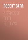 Скачать A Prince of Good Fellows - Robert  Barr