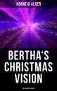 Скачать Bertha's Christmas Vision: 20 Holiday Stories - Alger Horatio Jr.