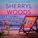 Скачать Home to Seaview Key - Seaview Key, Book 2 (Unabridged) - Sherryl Woods