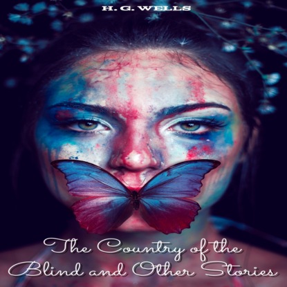 Скачать The Country of the Blind and Other Stories (Unabridged) - H. G. Wells