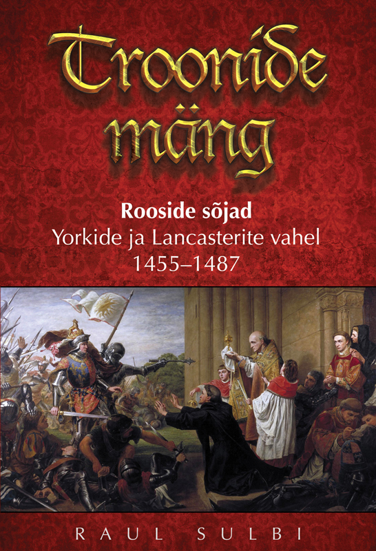 Скачать Troonide mäng. Rooside sõjad Yorkide ja Lancasterite vahel 1455–1487 - Raul Sulbi
