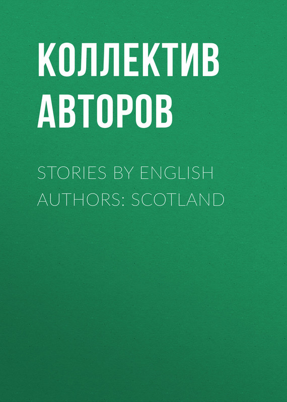 Скачать Stories by English Authors: Scotland - Коллектив авторов