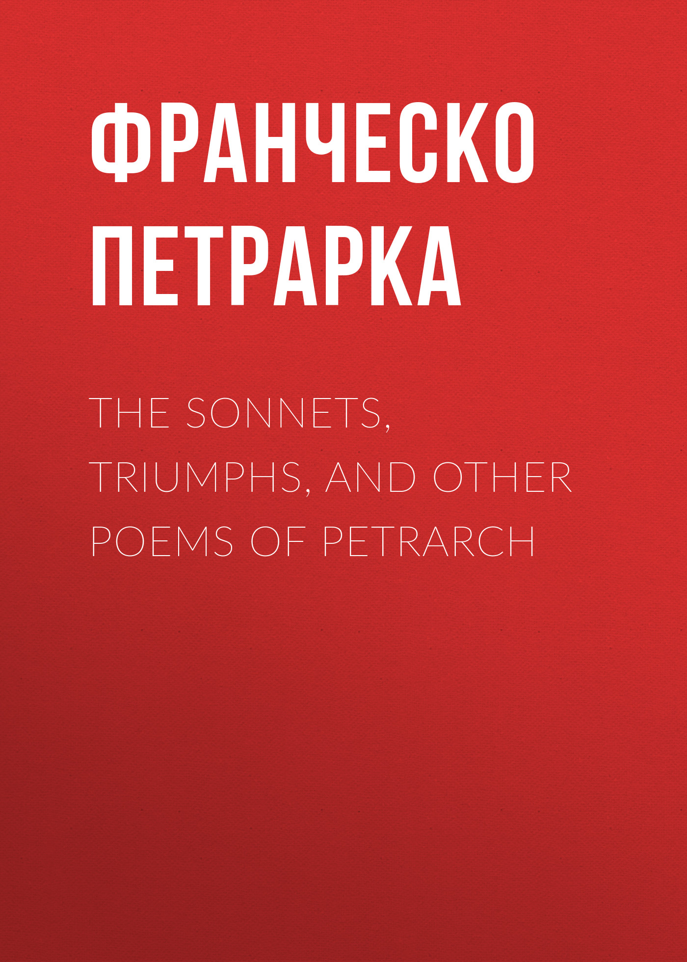 Скачать The Sonnets, Triumphs, and Other Poems of Petrarch - Франческо Петрарка