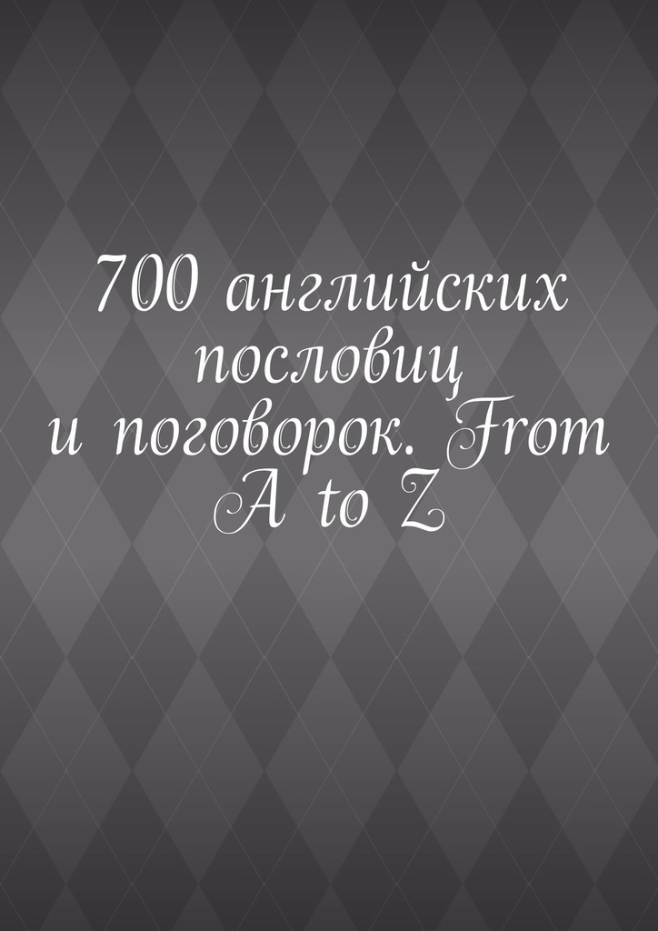Скачать 700 английских пословиц и поговорок. From A to Z - Павел Рассохин