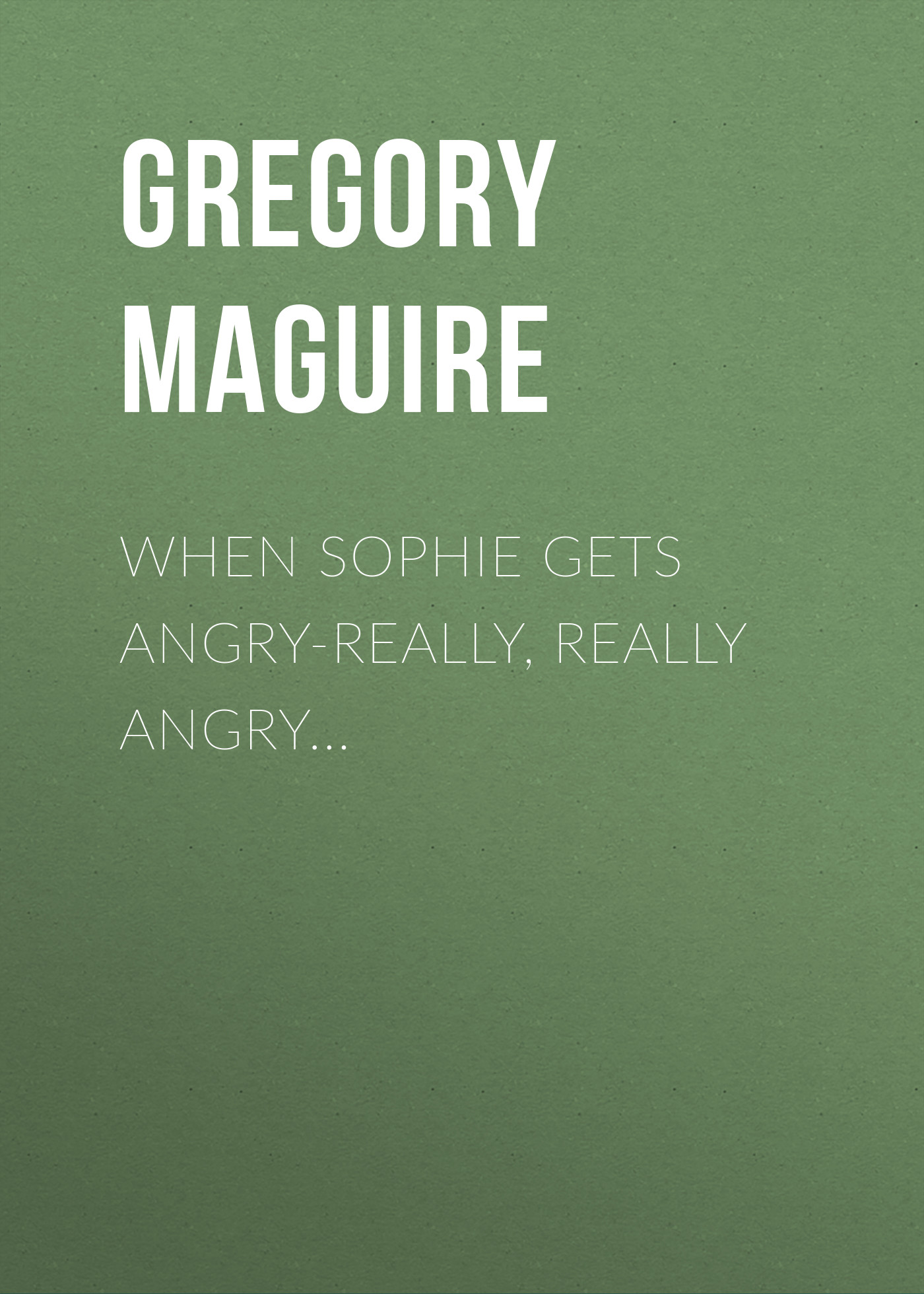 Скачать When Sophie Gets Angry-Really, Really Angry... - Gregory  Maguire