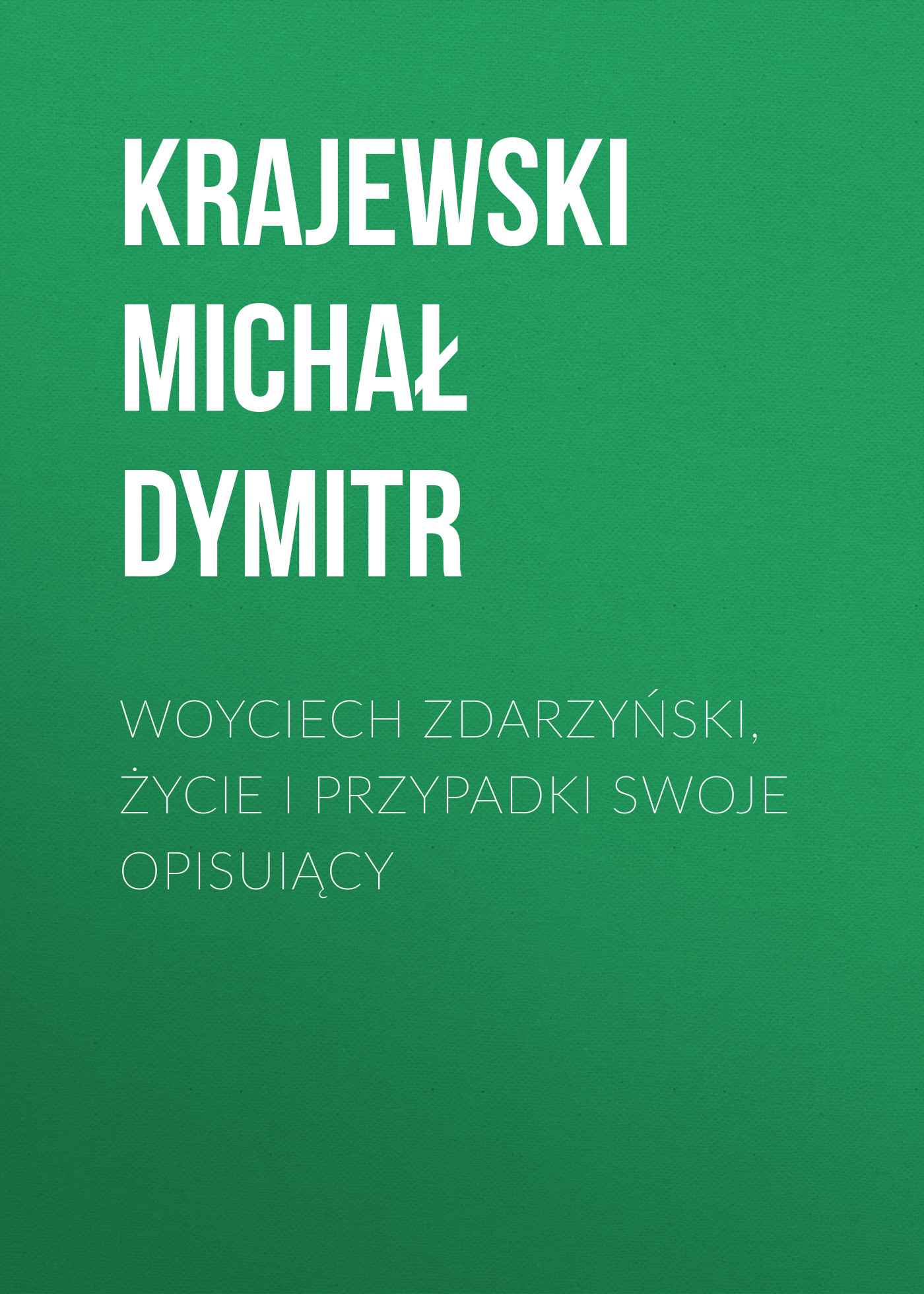Скачать Woyciech Zdarzyński, życie i przypadki swoje opisuiący - Krajewski Michał Dymitr