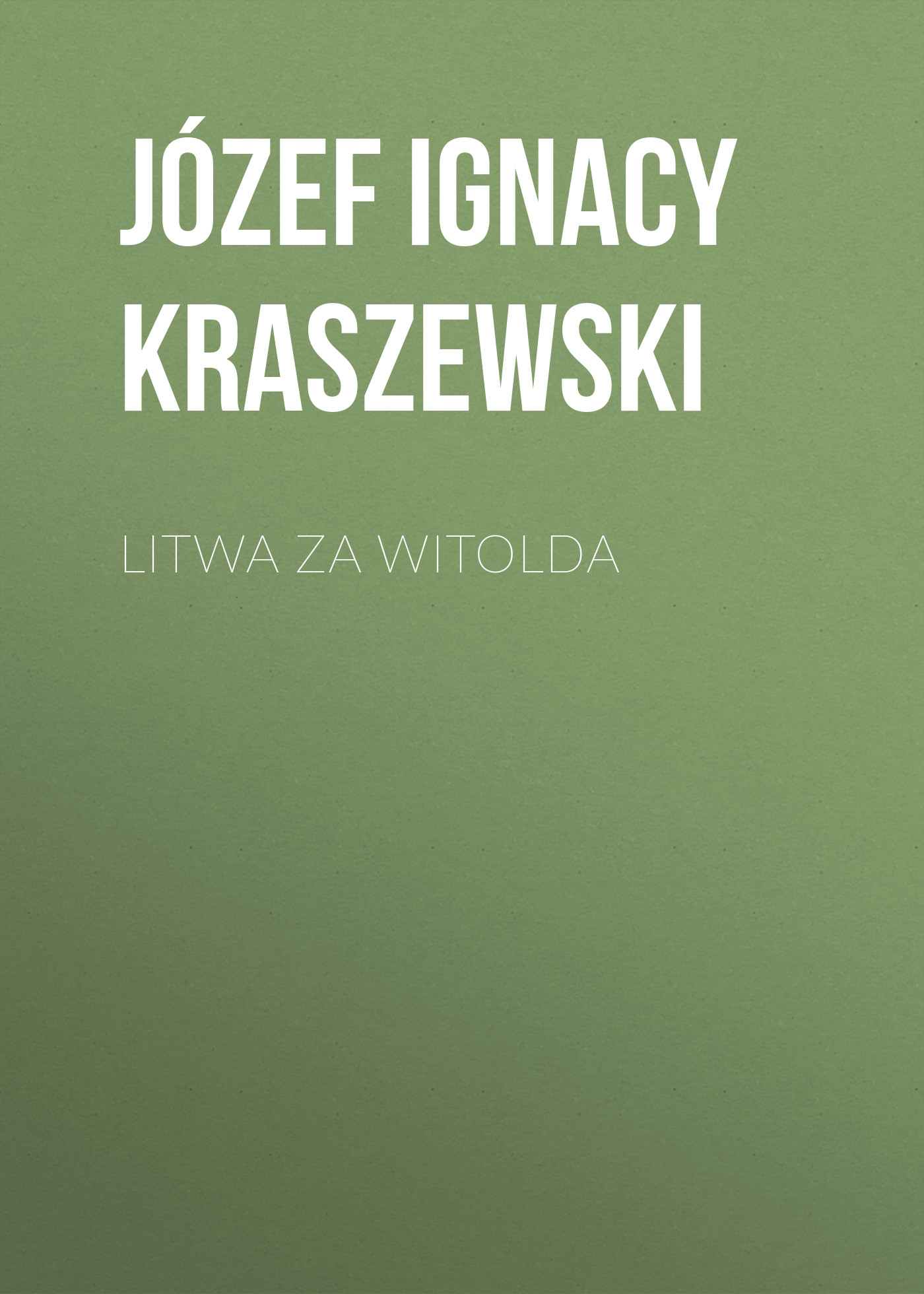 Скачать Litwa za Witolda - Józef Ignacy Kraszewski