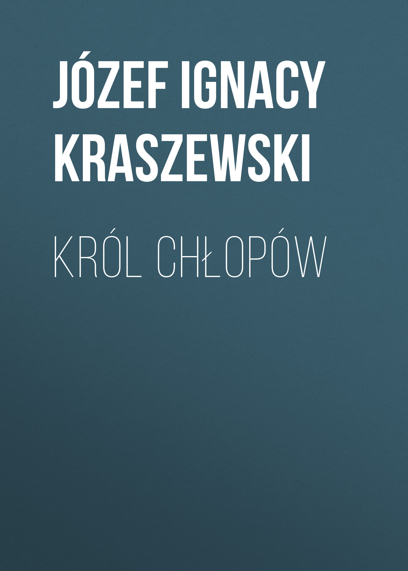 Скачать Król chłopów - Józef Ignacy Kraszewski