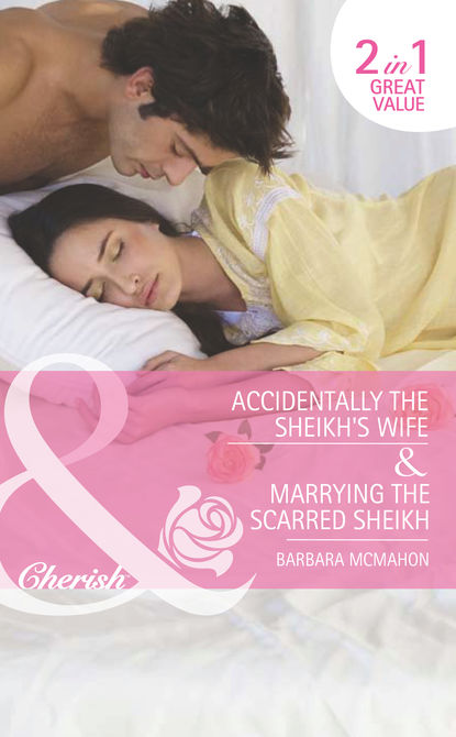 Скачать Accidentally the Sheikh's Wife / Marrying the Scarred Sheikh: Accidentally the Sheikh's Wife - Barbara McMahon