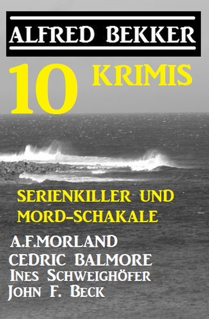 Скачать Serienkiller und Mord-Schakale: 10 Krimis - A. F. Morland