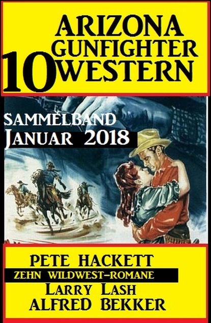 Скачать Arizona Gunfighter - 10 Western: Sammelband Januar 2018 - Pete Hackett