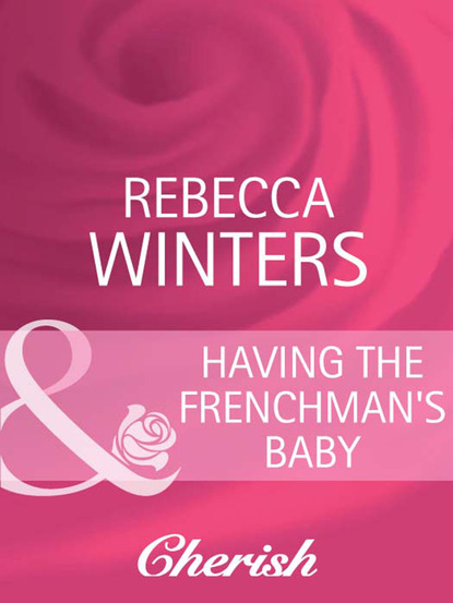 Скачать Having the Frenchman's Baby - Rebecca Winters